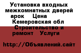 Установка входных,межкомнатных дверей,арок. › Цена ­ 1 200 - Кемеровская обл. Строительство и ремонт » Услуги   